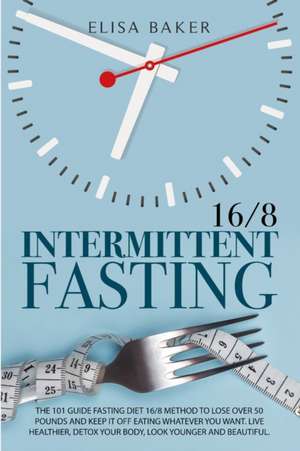 INTERMITTENT FASTING 16/8 de Elisa Baker