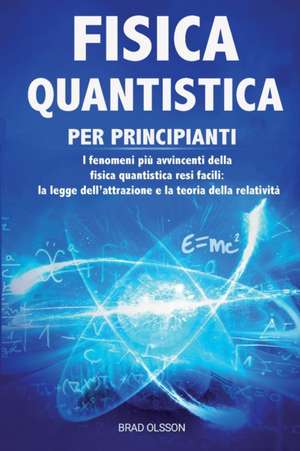 FISICA QUANTISTICA PER PRINCIPIANTI de Brad Olsson