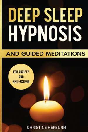 Deep Sleep Hypnosis and Guided Meditations for Anxiety and Self-Esteem de Christine Hepburn