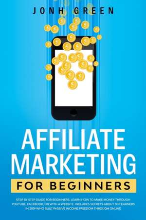 AFFILIATE MARKETING FOR BEGINNERS de Jonh Green