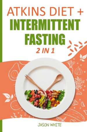 ATKINS DIET + INTERMITTENT FASTING 2 IN 1 de Jason White