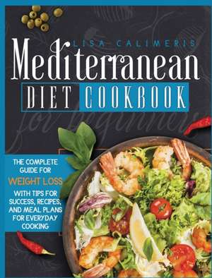 Mediterranean Diet Cookbook for Beginners de Lisa Calimeris