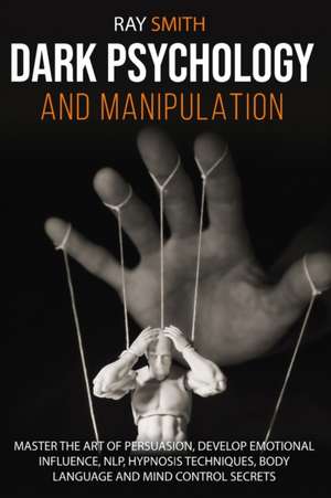 Dark Psychology and Manipulation de Ray Smith