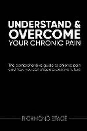 Understand and Overcome Your Chronic Pain de Richmond Stace