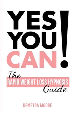 Yes you CAN!-The Rapid Weight Loss Hypnosis Guide de Demetra Moore