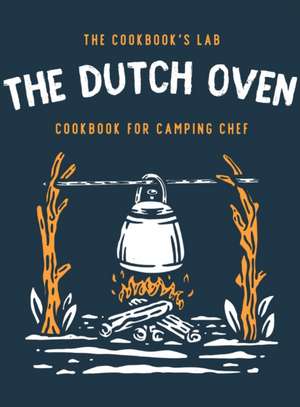 The Dutch Oven Cookbook for Camping Chef de The Cookbook's Lab