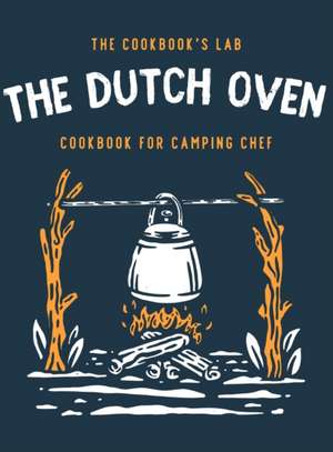 The Dutch Oven Cookbook for Camping Chef de The Cookbook's Lab