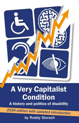 A Very Capitalist Condition: A history and politics of disability de Roddy Slorach