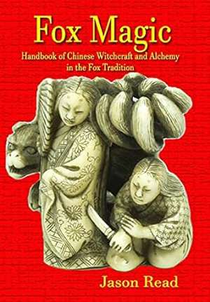 Fox Magic: Handbook of Chinese Witchcraft and Alchemy in the Fox Tradition de Jason Read