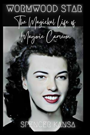 Wormwood Star: The Magickal Life of Marjorie Cameron de Spencer Kansa
