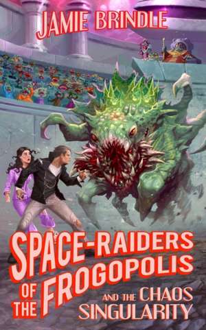 Space Raiders of the Frogopolis, and the Chaos Singularity de Jamie Brindle