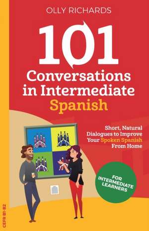 101 Conversations in Intermediate Spanish de Olly Richards