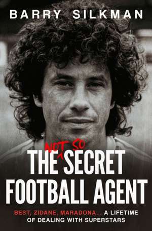 The Not So Secret Football Agent de Barry Silkman