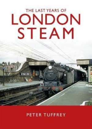 The Last Years of London Steam de Peter Tuffrey