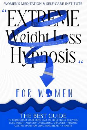 Extreme Weight Loss Hypnosis for Women de Women's Self-care Institute