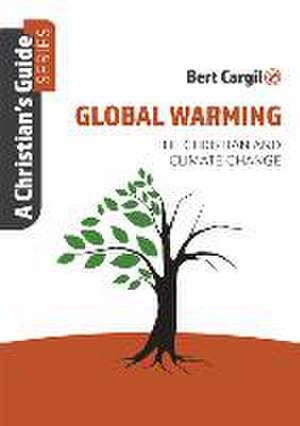 Global Warming: The Christian and Climate Change de Bert Cargill