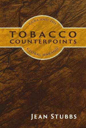 Tobacco Counterpoints: Cuba and the Global Habano de Jean Stubbs