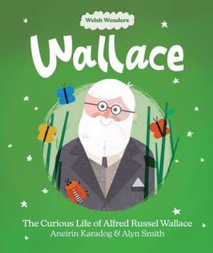 Welsh Wonders: Wallace - The Curious Life of Alfred Russel Wallace de Aneirin Karadog