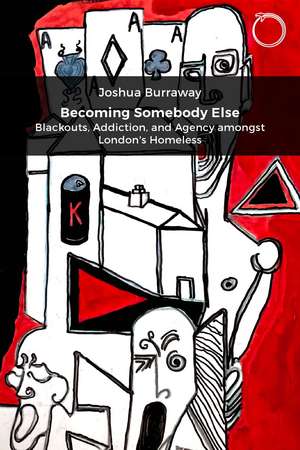 Becoming Somebody Else: Blackouts, Addiction, and Agency amongst London's Homeless de Joshua Burraway