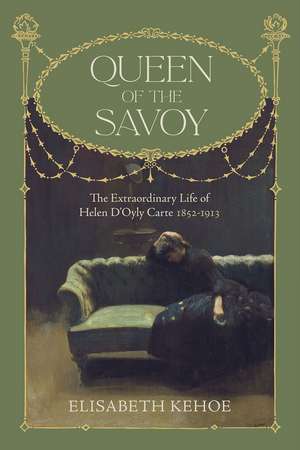 Queen of The Savoy: The Extraordinary Life of Helen D’Oyly Carte 1852-1913 de Elisabeth Kehoe