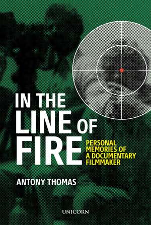 In the Line of Fire: Memories of a Documentary Filmmaker de Antony Thomas