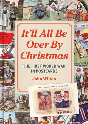 It'll All be Over by Christmas: The First World War in Postcards de John Wilton