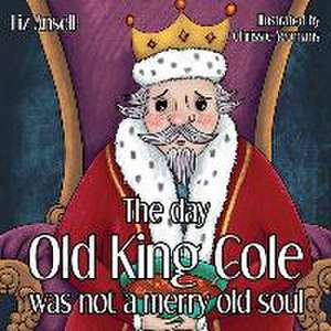 The day Old King Cole was not a Merry Old Soul de Liz Ansell