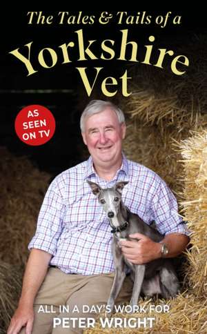 The Tales and Tails of a Yorkshire Vet de Peter Wright