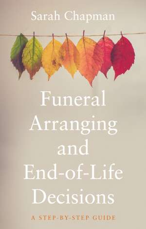 Funeral Arranging and End-of-Life Decisions de Sarah Chapman