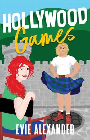 Hollywood Games: A Grumpy Sunshine, Small Town, Steamy Romcom de Evie Alexander