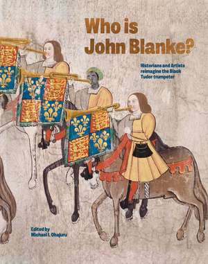 Who is John Blanke?: Artists and Historians Imagine the Black Tudor Trumpeter de Michael Ohajuru