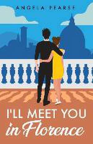 I'll Meet You in Florence: An opposites attract, spicy rom-com de Angela Pearse