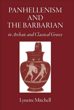 Panhellenism and the Barbarian in Archaic and Classical Greece de Lynette Mitchell