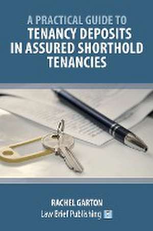 A Practical Guide to Tenancy Deposits in Assured Shorthold Tenancies de Rachel Garton