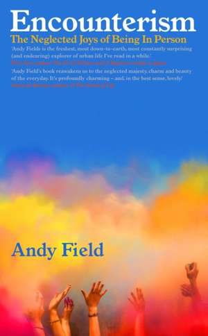 Encounterism: The Neglected Joys of Being In Person de Andy Field