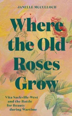 Where the Old Roses Grow de Janelle Mcculloch