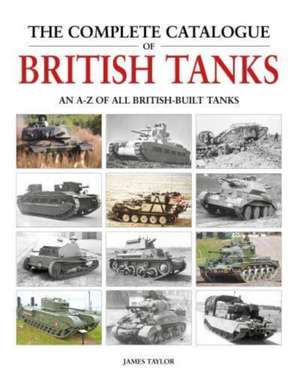 The Complete Catalogue of British Tanks de James Taylor