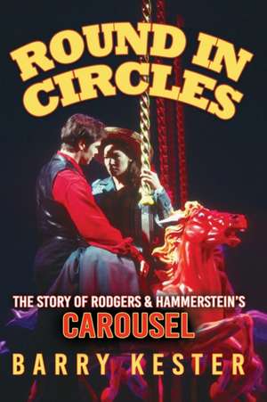 Round in Circles - The Story of Rodgers & Hammerstein's Carousel de Barry Kester