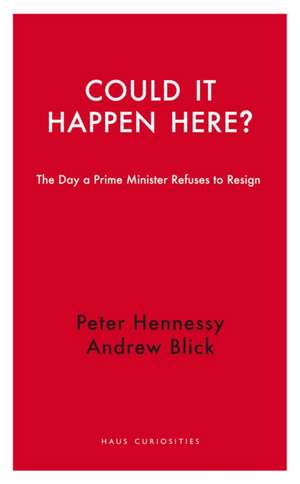 Could it Happen Here?: The Day a Prime Minister Refuses to Resign de Peter Hennessy