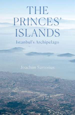 The Princes' Islands: Istanbul's Archipelago de Joachim Sartorius