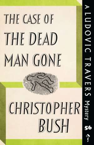 The Case of the Dead Man Gone: A Ludovic Travers Mystery de Christopher Bush