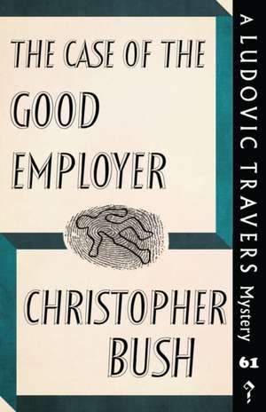 The Case of the Good Employer: A Ludovic Travers Mystery de Christopher Bush