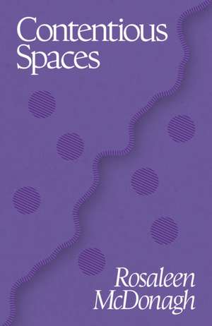 Contentious Spaces de Rosaleen Mcdonagh