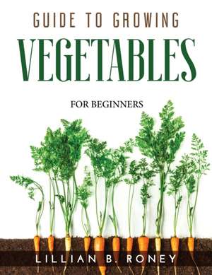 GUIDE TO GROWING VEGETABLES de Lillian B. Roney