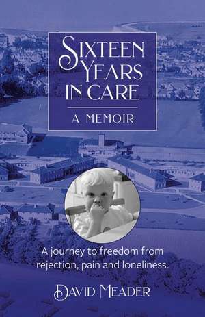 Sixteen Years in Care - A Memoir de David Meader