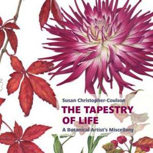 The Tapestry of Life: A Botanical Artist's Miscellany de Susan Christopher-Coulson