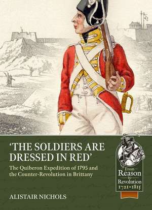 The Soldiers Are Dressed in Red: The Quiberon Expedition of 1795 and the Counter-Revolution in Brittany de Alistair Nichols