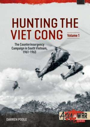 Hunting the Viet Cong -- The Counterinsurgency Campaign in South Vietnam, 1961-1963 de Darren Poole