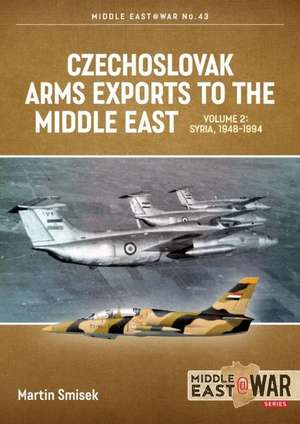 Czechoslovak Arms Exports to the Middle East Volume 2 de Martin Smisek