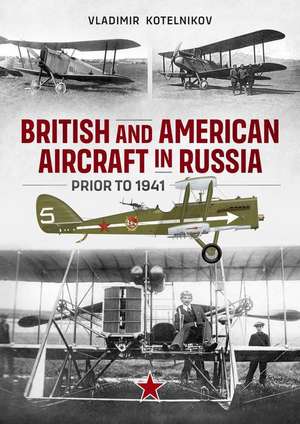 British and American Aircraft in Russia Prior to 1941 de Vladimir Kotelnikov